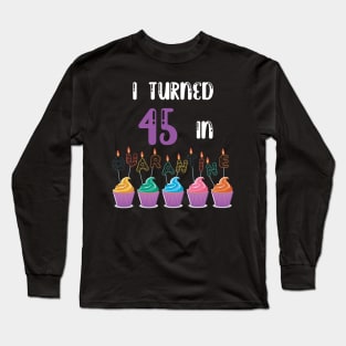 I Turned 45 In Quarantine funny idea birthday t-shirt Long Sleeve T-Shirt